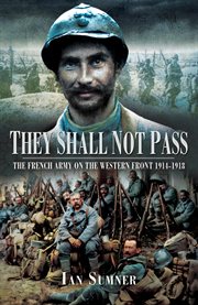 They Shall Not Pass : The French Army on the Western Front, 1914–1918 cover image cdn