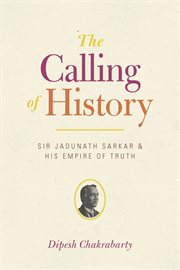 The Calling of History : Sir Jadunath Sarkar and His Empire of Truth cover image cdn