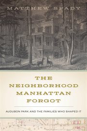The Neighborhood Manhattan Forgot : Audubon Park and the Families Who Shaped It cover image cdn