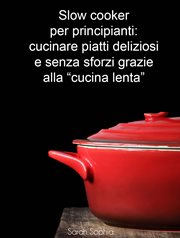 Slow cooker per principianti: cucinare piatti deliziosi e senza sforzi grazie alla "cucina lenta" cover image cdn