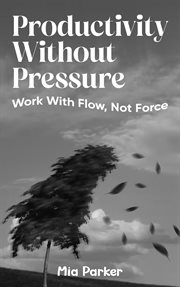 Productivity Without Pressure : Work With Flow, Not Force cover image cdn