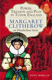 Power, Treason and Plot in Tudor England : Margaret Clitherow, an Elizabethan Saint cover image cdn
