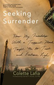 Seeking Surrender : How My Friendship With A Trappist Monk Taught Me To Trust And Embrace Life cover image cdn