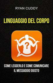Linguaggio Del Corpo: Come Leggerlo E Come Comunicare Il Messaggio Giusto : Linguaggio Del Corpo cover image cdn