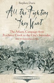All the Fighting They Want : The Atlanta Campaign from Peachtree Creek to the City's Surrender, July 18–September 2, 1864 cover image cdn