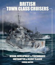 British Town Class Cruisers : Design, Development & Performance: Southampton & Belfast Classes cover image cdn
