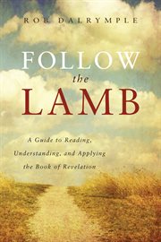 Follow the Lamb : A Guide To Reading, Understanding, And Applying The Book Of Revelation cover image cdn