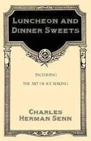 Luncheon and Dinner Sweets : Including the Art of Ice Making cover image cdn
