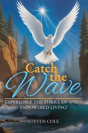 Catch the Wave : Experience The Thrill Of Spirit-empowered Living! cover image cdn