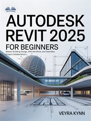 AutoDesk Revit 2025 for Beginners : Master Building Design, Bim Workflow, And Seamless Project Collaboration cover image cdn