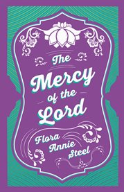 The Mercy of the Lord : With an Essay From The Garden of Fidelity Being the Autobiography of Flora Annie Steel, 1847-1929 cover image cdn