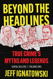 Beyond the Headlines : True Crime's Myths & Legends cover image cdn