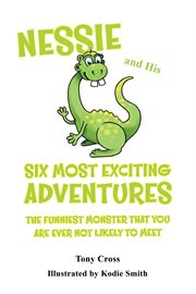 Nessie and His Six Most Exciting Adventures : The Funniest Monster That You Are Ever Not Likely to Meet cover image cdn