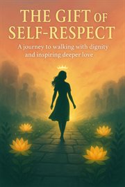 The Gift of Self-Respect: A Journey to Walking With Dignity and Inspiring Deeper Love cover image cdn