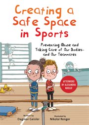 Creating a Safe Space in Sports : Preventing Abuse and Taking Care of Our Bodies-and Our Teammates cover image cdn