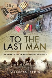 To the Last Man : The Home Guard in War & Popular Culture cover image cdn