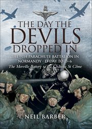 The Day the Devils Dropped In : The 9th Parachute Battalion in Normandy - D-Day to D+6 cover image cdn