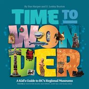 Time to Wonder - Volume 2 : A Kid's Guide To Bc's Regional Museums: Vancouver Island, Salt Spring, Alert Bay, And Haida Gwaii cover image cdn