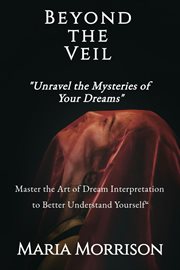 Beyond the Veil: Unravel the Mysteries of Your Dreams : Maria Morrison's - Unique Topics cover image cdn