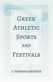 Greek Athletic Sports and Festivals : With the Extract 'Classical Games' by Francis Storr cover image cdn