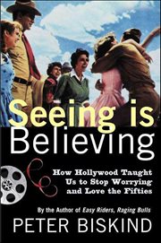 Seeing Is Believing : How Hollywood Taught Us to Stop Worrying and Love the Fifties cover image cdn