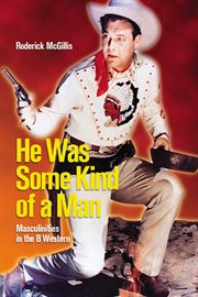 He Was Some Kind of a Man : Masculinities in the B Western cover image cdn