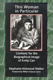 This Woman in Particular : Contexts for the Biographical Image of Emily Carr cover image cdn
