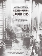 Rediscovering Jacob Riis : Exposure Journalism and Photography in Turn-of-the-Century New York cover image cdn