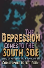 The Depression Comes to the South Side : Protest and Politics in the Black Metropolis, 1930–1933 cover image cdn