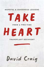 Take Heart : Hopeful & Humorous Lessons From A Two-time Transplant Recipient cover image cdn