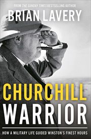Churchill Warrior : How a Military Life Guided Winston's Finest Hours cover image cdn