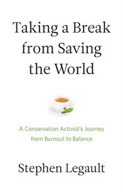 Taking a Break From Saving the World : A Conservation Activist's Journey From Burnout To Balance cover image cdn