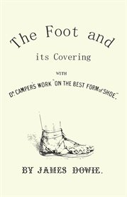 The Foot and its Covering : With Dr. Campers Work "On the Best Form of Shoe" cover image cdn