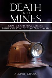 Death in the Mines : Disasters and Rescues in the Anthracite Coal Fields of Pennsylvania cover image cdn