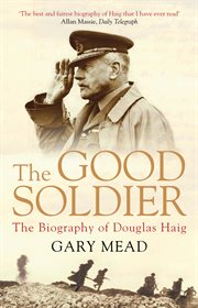 The Good Soldier : The Biography of Douglas Haig cover image cdn