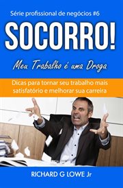 Socorro! Meu Trabalho é uma Droga : Dicas De Como Fazer Seu Trabalho Ser Mais Satisfatório E Melhorar Sua Carreira cover image cdn