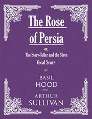 The Rose of Persia : Or, The Story-Teller and the Slave (Vocal Score) cover image cdn