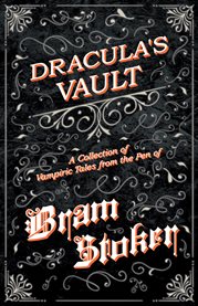 Dracula's Vault : A Collection of Vampiric Tales from the Pen of Bram Stoker cover image cdn