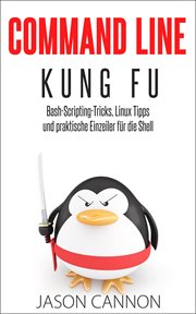 Command Line Kung Fu: Bash-Scripting-Tricks, Linux-Tipps und praktische Einzeiler für die Shell cover image cdn