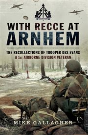 With Recce at Arnhem : The Recollections of a 1st Airborne Division Veteran: Des Evans cover image cdn