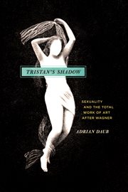 Tristan's Shadow : Sexuality and the Total Work of Art after Wagner cover image cdn