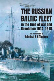 The Russian Baltic Fleet in the Time of War and Revolution, 1914-1918 : The Recollections of Admiral S N Timiryov cover image cdn