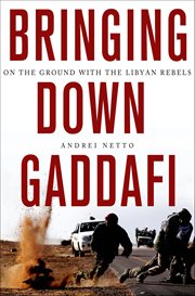 Bringing Down Gaddafi : On the Ground with the Libyan Rebels cover image cdn