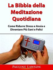 La Bibbia della Meditazione Quotidiana : Come Ridurre Stress E Ansia E Diventare Pi Sani E Felici cover image cdn