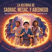 La Historia De Sadrac, Mesac Y Abednego : Una Emocionante Historia Bíblica De Valentía, Amistad Y El Poder De Dios cover image cdn