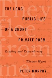 The Long Public Life of a Short Private Poem : Reading and Remembering Thomas Wyatt cover image cdn
