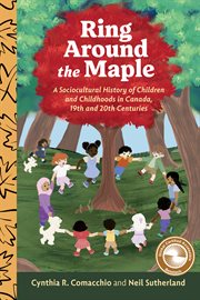Ring Around the Maple : A Sociocultural History of Children and Childhoods in Canada, 19th and 20th Centuries cover image cdn
