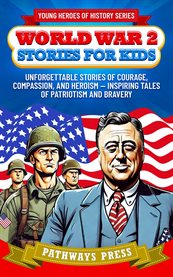 World War 2 Stories for Kids : Unforgettable Stories Of Courage, Compassion, And Heroism - Inspiring Tales Of Patriotism And Braver cover image cdn