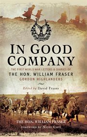In Good Company : The First World War Letters and Diaries of the Hon. William Fraser - Gordon Highlanders cover image cdn