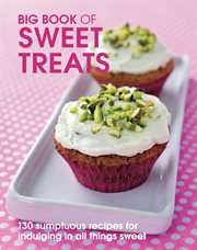 Big Book of Sweet Treats : 135 sumptous recipes for indulging in all things sweet cover image cdn